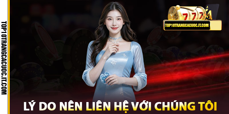 Lý Do Bạn Nên Liên Hệ Với Chúng Tôi