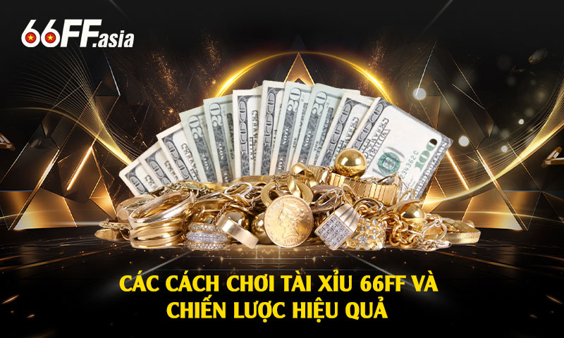 Các cách chơi tài xỉu 66ff và chiến lược hiệu quả